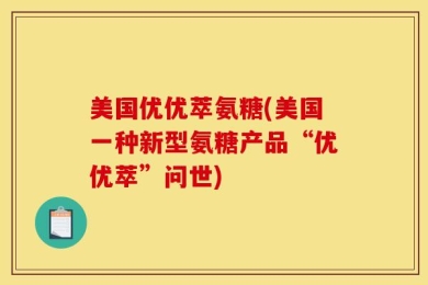 美国优优萃氨糖(美国一种新型氨糖产品“优优萃”问世)