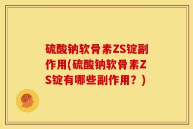 硫酸钠软骨素ZS锭副作用(硫酸钠软骨素ZS锭有哪些副作用？)