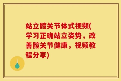 站立髋关节体式视频(学习正确站立姿势，改善髋关节健康，视频教程分享)