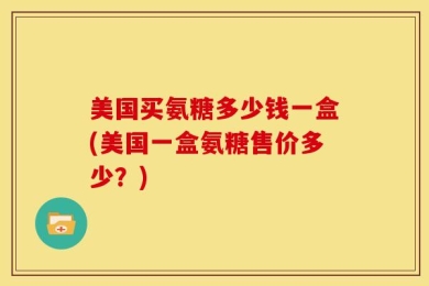 美国买氨糖多少钱一盒(美国一盒氨糖售价多少？)