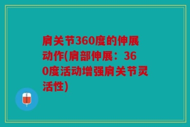 肩关节360度的伸展动作(肩部伸展：360度活动增强肩关节灵活性)