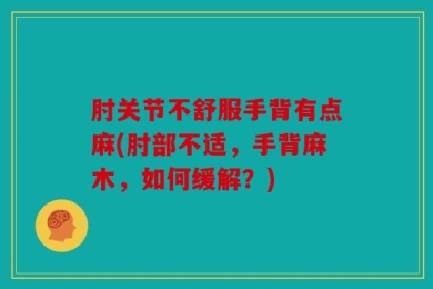 肘关节不舒服手背有点麻(肘部不适，手背麻木，如何缓解？)