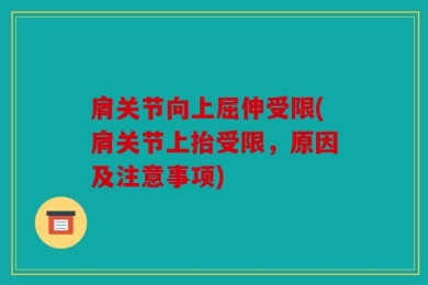 肩关节向上屈伸受限(肩关节上抬受限，原因及注意事项)