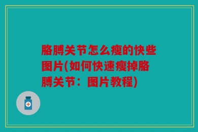 胳膊关节怎么瘦的快些图片(如何快速瘦掉胳膊关节：图片教程)
