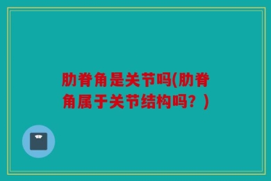 肋脊角是关节吗(肋脊角属于关节结构吗？)