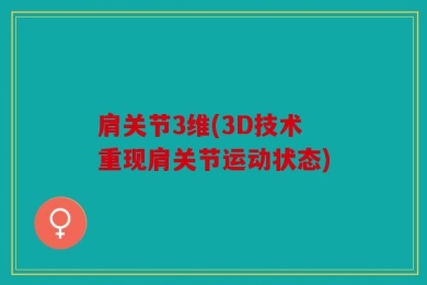 肩关节3维(3D技术重现肩关节运动状态)
