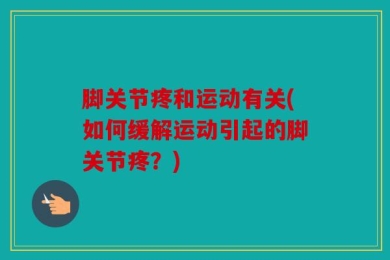 脚关节疼和运动有关(如何缓解运动引起的脚关节疼？)
