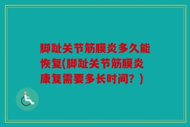 脚趾关节筋膜炎多久能恢复(脚趾关节筋膜炎康复需要多长时间？)