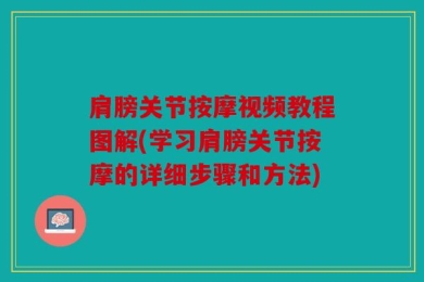 肩膀关节按摩视频教程图解(学习肩膀关节按摩的详细步骤和方法)