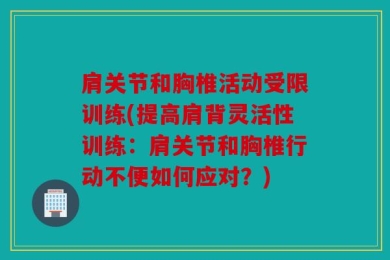 肩关节和胸椎活动受限训练(提高肩背灵活性训练：肩关节和胸椎行动不便如何应对？)