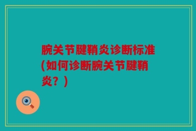 腕关节腱鞘炎诊断标准(如何诊断腕关节腱鞘炎？)
