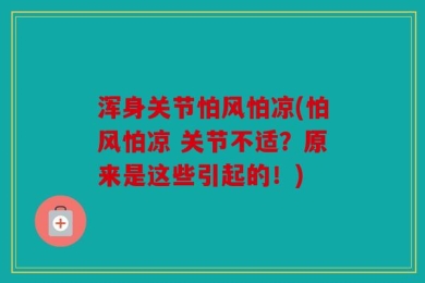 浑身关节怕风怕凉(怕风怕凉 关节不适？原来是这些引起的！)