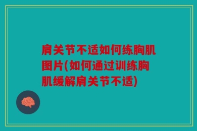 肩关节不适如何练胸肌图片(如何通过训练胸肌缓解肩关节不适)