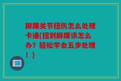 脚踝关节扭伤怎么处理卡通(扭到脚踝该怎么办？轻松学会五步处理！)