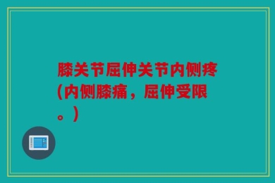 膝关节屈伸关节内侧疼(内侧膝痛，屈伸受限。)