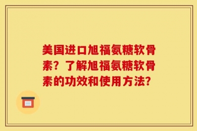 美国进口旭福氨糖软骨素？了解旭福氨糖软骨素的功效和使用方法？