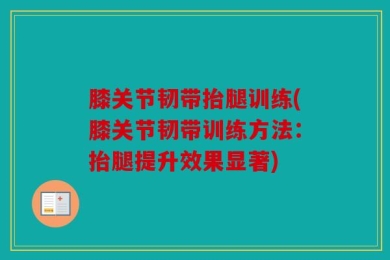 膝关节韧带抬腿训练(膝关节韧带训练方法：抬腿提升效果显著)