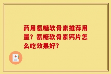 药用氨糖软骨素推荐用量？氨糖软骨素钙片怎么吃效果好？