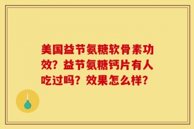 美国益节氨糖软骨素功效？益节氨糖钙片有人吃过吗？效果怎么样？
