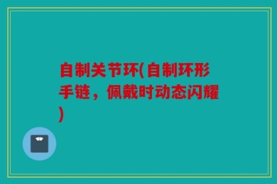 自制关节环(自制环形手链，佩戴时动态闪耀)