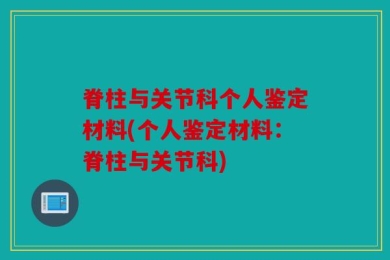 脊柱与关节科个人鉴定材料(个人鉴定材料：脊柱与关节科)