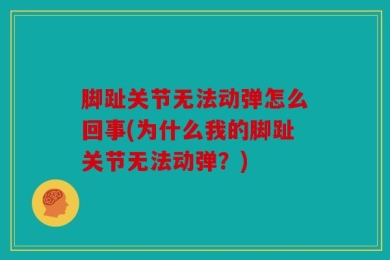 脚趾关节无法动弹怎么回事(为什么我的脚趾关节无法动弹？)
