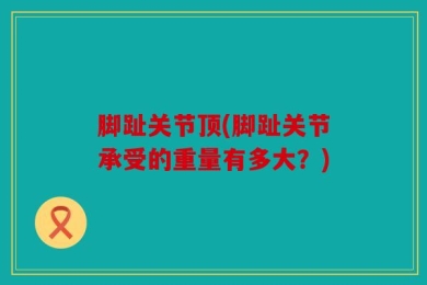 脚趾关节顶(脚趾关节承受的重量有多大？)