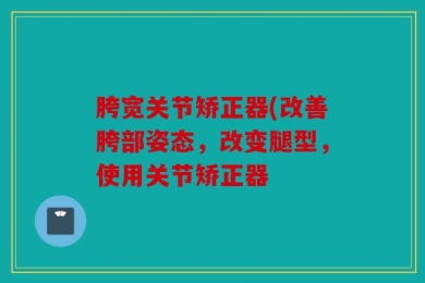 胯宽关节矫正器(改善胯部姿态，改变腿型，使用关节矫正器
