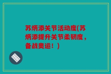 苏炳添关节活动度(苏炳添提升关节柔韧度，备战奥运！)
