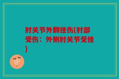 肘关节外翻挫伤(肘部受伤：外侧肘关节受挫)