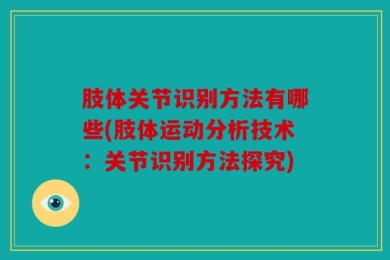 肢体关节识别方法有哪些(肢体运动分析技术：关节识别方法探究)