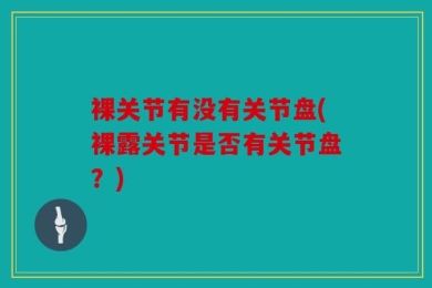 裸关节有没有关节盘(裸露关节是否有关节盘？)