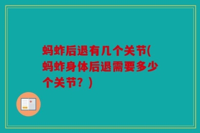 蚂蚱后退有几个关节(蚂蚱身体后退需要多少个关节？)