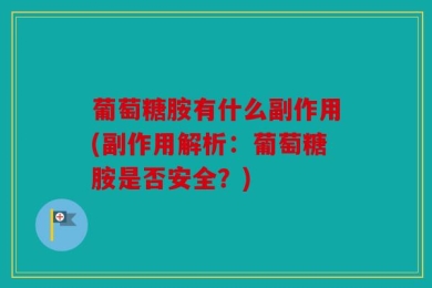 葡萄糖胺有什么副作用(副作用解析：葡萄糖胺是否安全？)