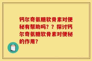 钙尔奇氨糖软骨素对便秘有帮助吗？？探讨钙尔奇氨糖软骨素对便秘的作用？