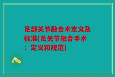 足部关节融合术定义及标准(足关节融合手术：定义和规范)