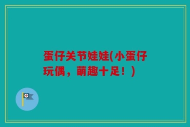 蛋仔关节娃娃(小蛋仔玩偶，萌趣十足！)
