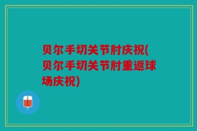 贝尔手切关节肘庆祝(贝尔手切关节肘重返球场庆祝)