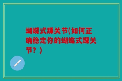 蝴蝶式踝关节(如何正确稳定你的蝴蝶式踝关节？)
