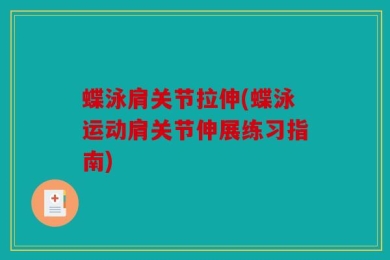 蝶泳肩关节拉伸(蝶泳运动肩关节伸展练习指南)