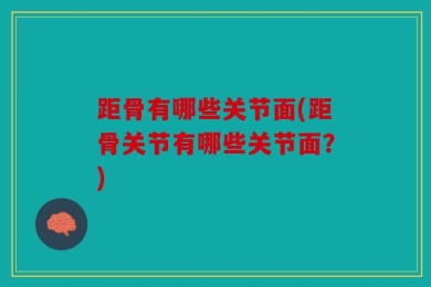 距骨有哪些关节面(距骨关节有哪些关节面？)
