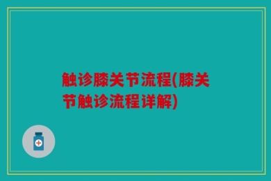 触诊膝关节流程(膝关节触诊流程详解)