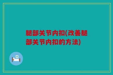 腿部关节内扣(改善腿部关节内扣的方法)
