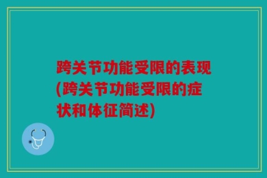 跨关节功能受限的表现(跨关节功能受限的症状和体征简述)