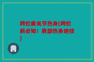 跨栏肩关节热身(跨栏前必知！肩部热身绝技)