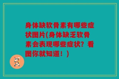 身体缺软骨素有哪些症状图片(身体缺乏软骨素会表现哪些症状？看图你就知道！)