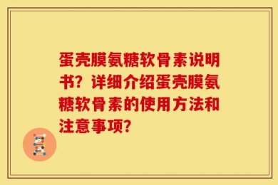 蛋壳膜氨糖软骨素说明书？详细介绍蛋壳膜氨糖软骨素的使用方法和注意事项？