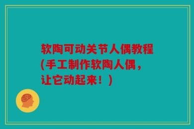 软陶可动关节人偶教程(手工制作软陶人偶，让它动起来！)