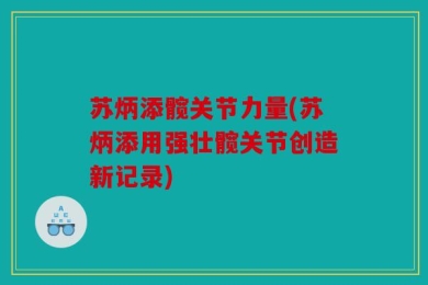 苏炳添髋关节力量(苏炳添用强壮髋关节创造新记录)