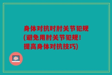 身体对抗时肘关节犯规(避免用肘关节犯规！提高身体对抗技巧)